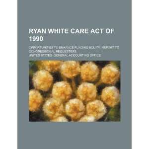  Ryan White CARE Act of 1990 opportunities to enhance 