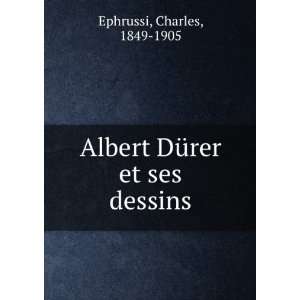 Albert DÃ¼rer et ses dessins Charles, 1849 1905 Ephrussi  